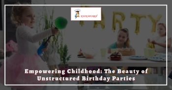 Empowering Childhood: The Beauty of Unstructured Birthday Parties