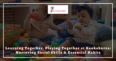 Learning Together, Playing Together at Kookaburra: Nurturing Social Skills & Essential Habits