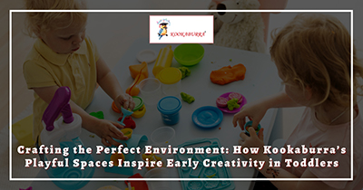 Crafting the Perfect Environment: How Kookaburra’s Playful Spaces Inspire Early Creativity in Toddlers