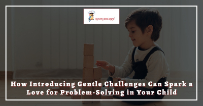 How Introducing Gentle Challenges Can Spark a Love for Problem-Solving in Your Child