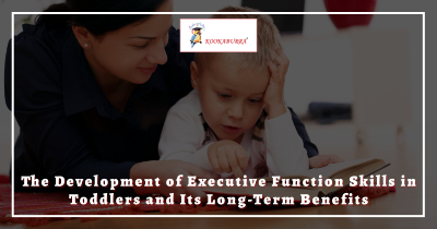 The Development of Executive Function Skills in Toddlers and Its Long-Term Benefits